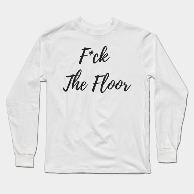 F*ck The Floor - Pole Exotic Dance Design Long Sleeve T-Shirt by Liniskop